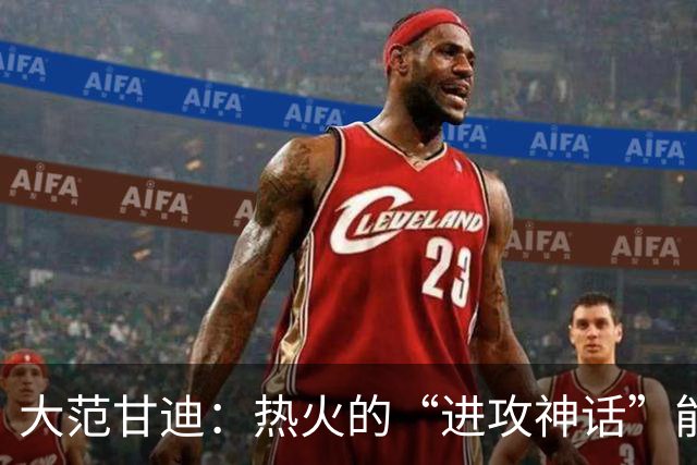 大范甘迪：热火的“进攻神话”能否逃离泥潭？