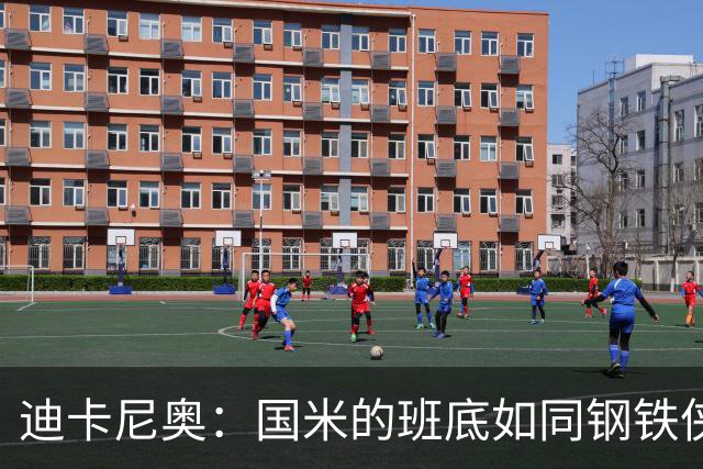 迪卡尼奥：国米的班底如同钢铁侠，目标势在必得！
