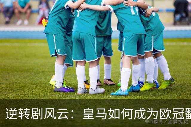 逆转剧风云：皇马如何成为欧冠翻盘冠军